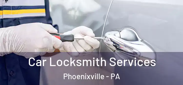 Car Locksmith Services Phoenixville - PA
