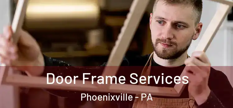 Door Frame Services Phoenixville - PA
