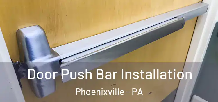 Door Push Bar Installation Phoenixville - PA