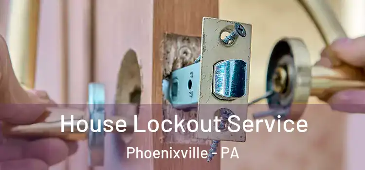 House Lockout Service Phoenixville - PA